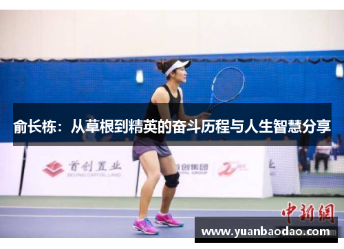 俞长栋：从草根到精英的奋斗历程与人生智慧分享