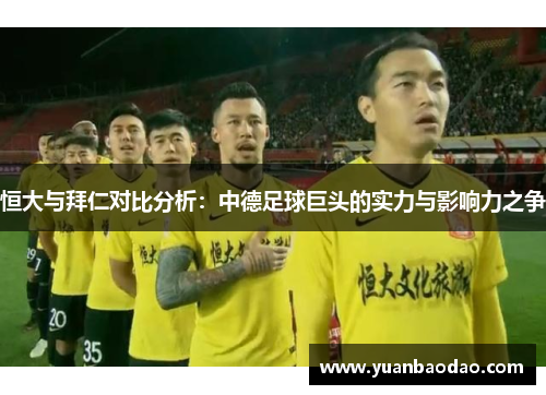 恒大与拜仁对比分析：中德足球巨头的实力与影响力之争
