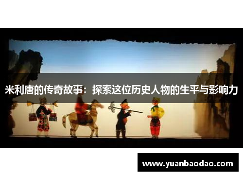 米利唐的传奇故事：探索这位历史人物的生平与影响力