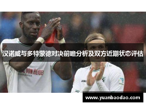 汉诺威与多特蒙德对决前瞻分析及双方近期状态评估